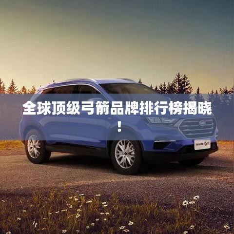 全球顶级弓箭品牌排行榜揭晓！