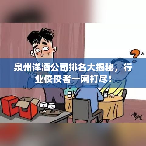 泉州洋酒公司排名大揭秘，行业佼佼者一网打尽！