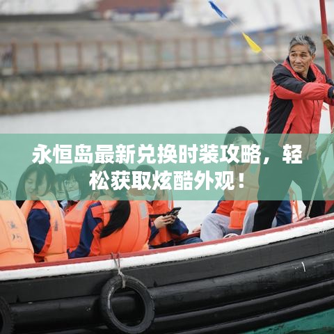 永恒岛最新兑换时装攻略，轻松获取炫酷外观！
