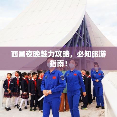 西昌夜晚魅力攻略，必知旅游指南！