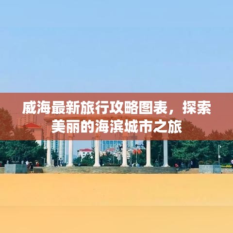 威海最新旅行攻略图表，探索美丽的海滨城市之旅