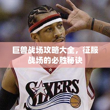 巨兽战场攻略大全，征服战场的必胜秘诀