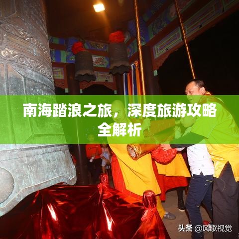 南海踏浪之旅，深度旅游攻略全解析