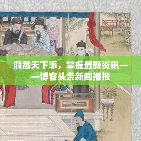 洞悉天下事，掌握最新资讯——博客头条新闻播报