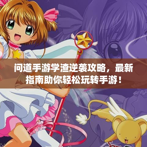 问道手游学渣逆袭攻略，最新指南助你轻松玩转手游！