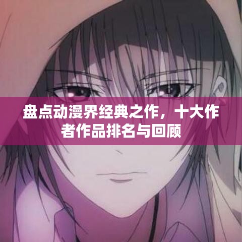 盘点动漫界经典之作，十大作者作品排名与回顾