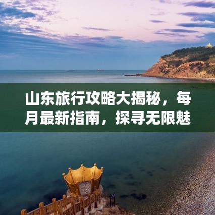 山东旅行攻略大揭秘，每月最新指南，探寻无限魅力之旅