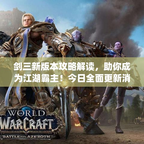 剑三新版本攻略解读，助你成为江湖霸主！今日全面更新消息揭秘