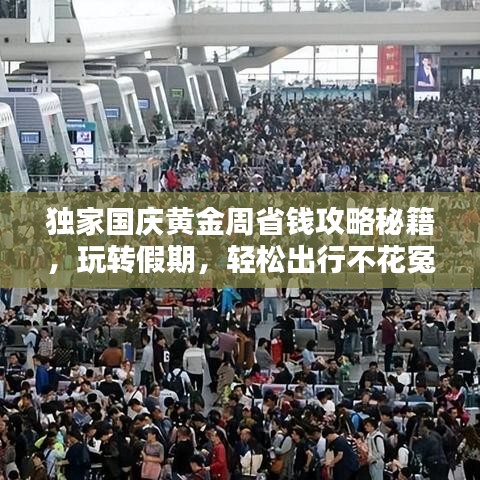 独家国庆黄金周省钱攻略秘籍，玩转假期，轻松出行不花冤枉钱！