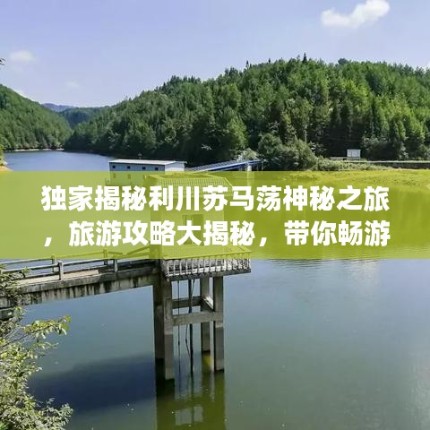 独家揭秘利川苏马荡神秘之旅，旅游攻略大揭秘，带你畅游秘境！
