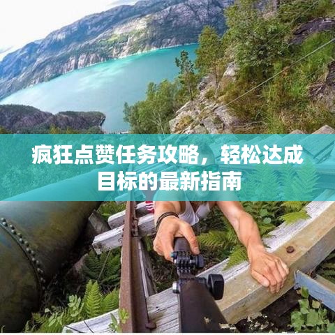 疯狂点赞任务攻略，轻松达成目标的最新指南