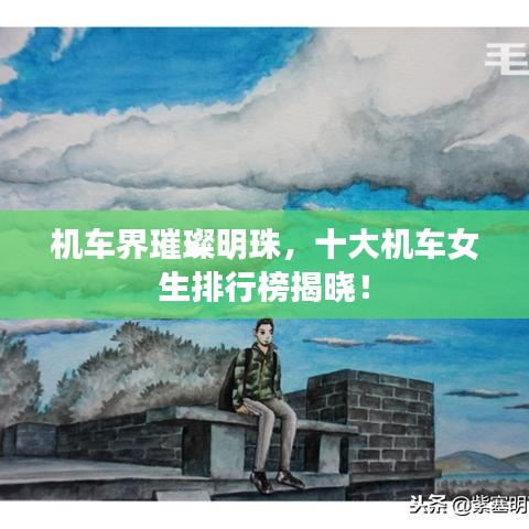 机车界璀璨明珠，十大机车女生排行榜揭晓！