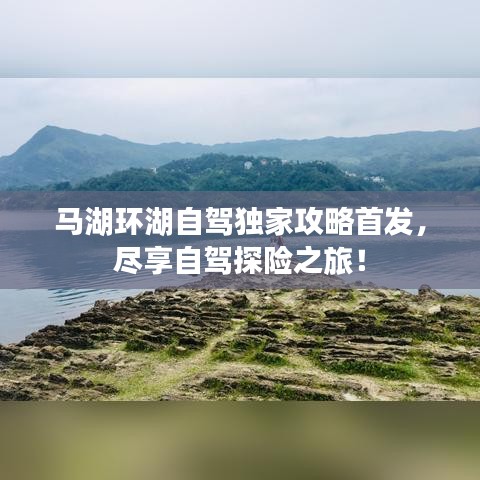 马湖环湖自驾独家攻略首发，尽享自驾探险之旅！