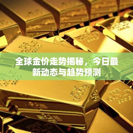 全球金价走势揭秘，今日最新动态与趋势预测