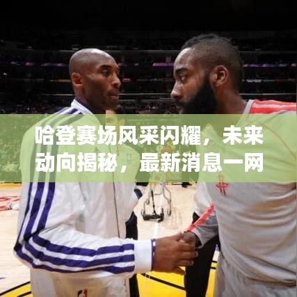 哈登赛场风采闪耀，未来动向揭秘，最新消息一网打尽！