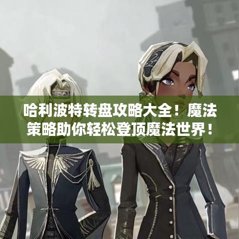 哈利波特转盘攻略大全！魔法策略助你轻松登顶魔法世界！