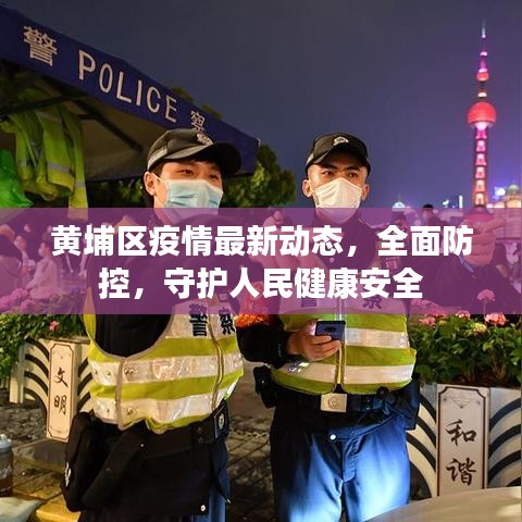 黄埔区疫情最新动态，全面防控，守护人民健康安全