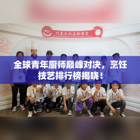 全球青年厨师巅峰对决，烹饪技艺排行榜揭晓！