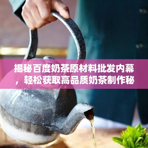 揭秘百度奶茶原材料批发内幕，轻松获取高品质奶茶制作秘籍！