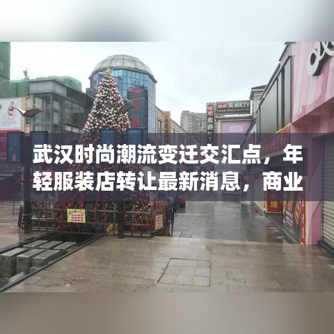 武汉时尚潮流变迁交汇点，年轻服装店转让最新消息，商业动态一网打尽