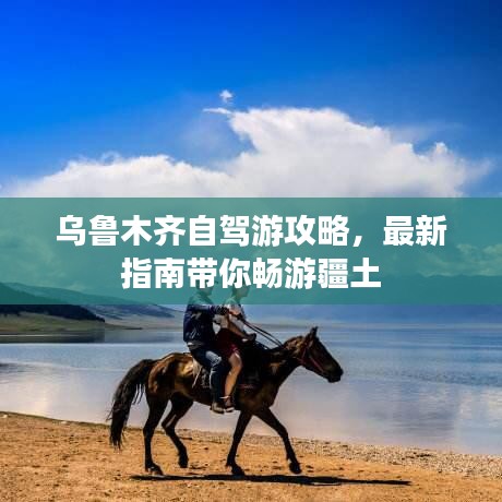 乌鲁木齐自驾游攻略，最新指南带你畅游疆土