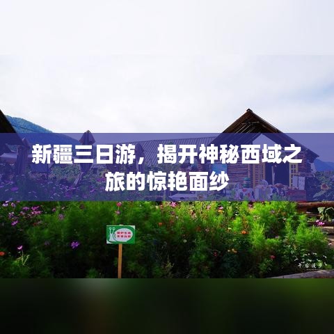 新疆三日游，揭开神秘西域之旅的惊艳面纱
