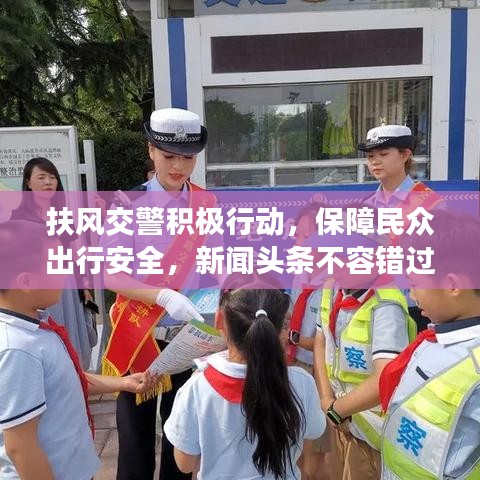 扶风交警积极行动，保障民众出行安全，新闻头条不容错过