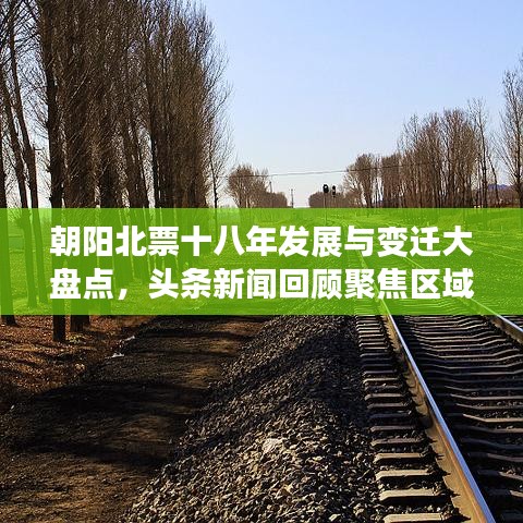 朝阳北票十八年发展与变迁大盘点，头条新闻回顾聚焦区域蜕变