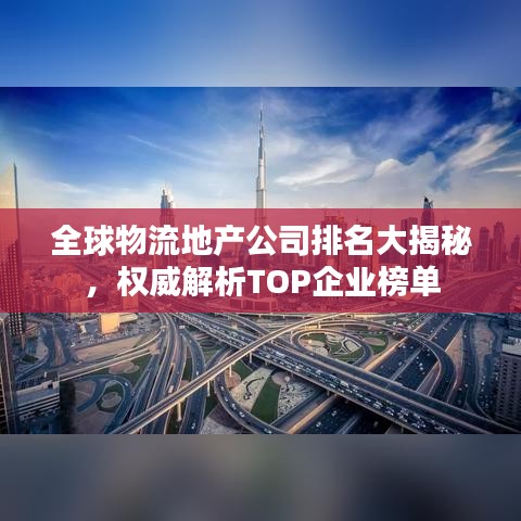 全球物流地产公司排名大揭秘，权威解析TOP企业榜单