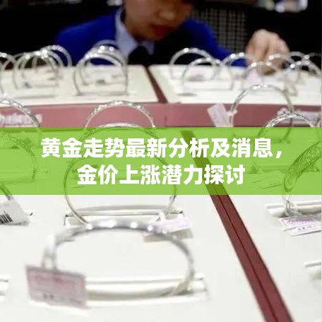 黄金走势最新分析及消息，金价上涨潜力探讨