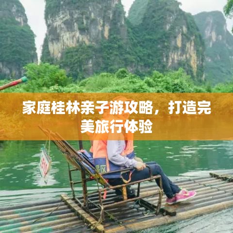 家庭桂林亲子游攻略，打造完美旅行体验
