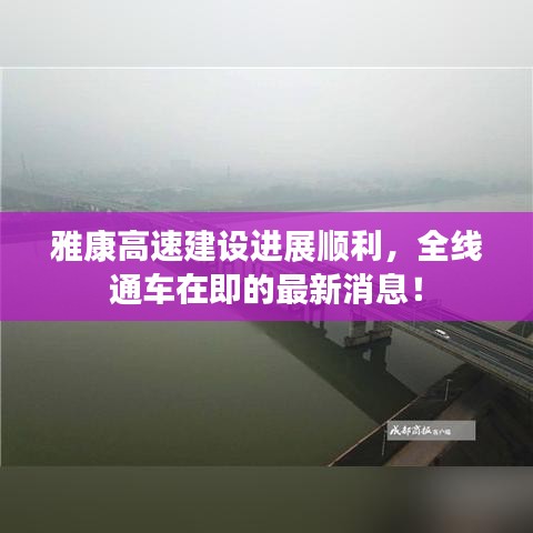 雅康高速建设进展顺利，全线通车在即的最新消息！