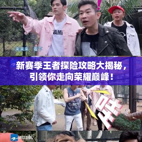 新赛季王者探险攻略大揭秘，引领你走向荣耀巅峰！