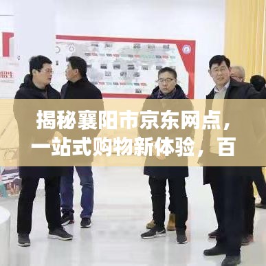 揭秘襄阳市京东网点，一站式购物新体验，百度收录火热标题！