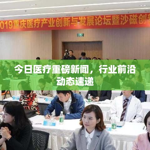 今日医疗重磅新闻，行业前沿动态速递