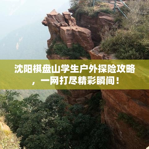 沈阳棋盘山学生户外探险攻略，一网打尽精彩瞬间！