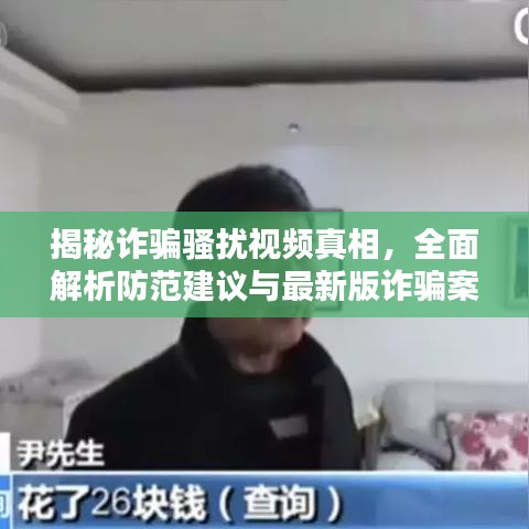 揭秘诈骗骚扰视频真相，全面解析防范建议与最新版诈骗案例大盘点