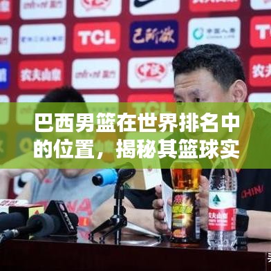 巴西男篮在世界排名中的位置，揭秘其篮球实力究竟位列第几？