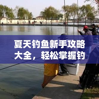 夏天钓鱼新手攻略大全，轻松掌握钓鱼技巧，快速成为钓鱼达人！