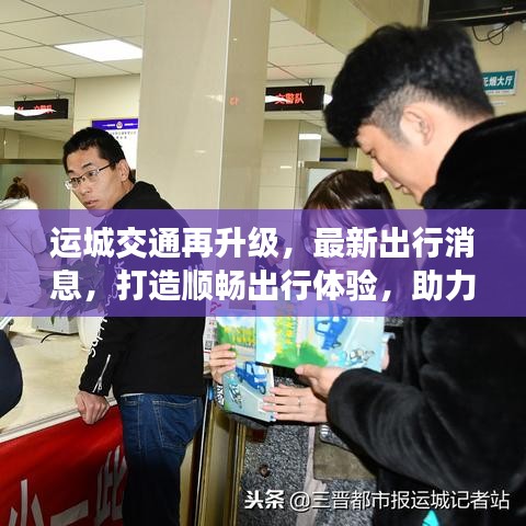 运城交通再升级，最新出行消息，打造顺畅出行体验，助力城市形象提升