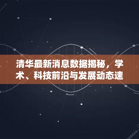 清华最新消息数据揭秘，学术、科技前沿与发展动态速递