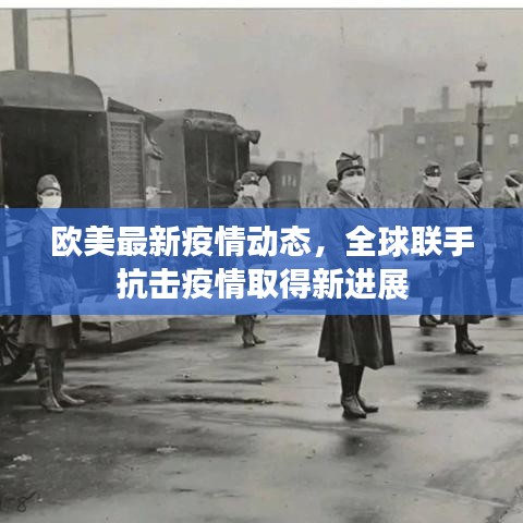 欧美最新疫情动态，全球联手抗击疫情取得新进展
