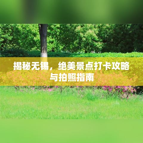 揭秘无锡，绝美景点打卡攻略与拍照指南