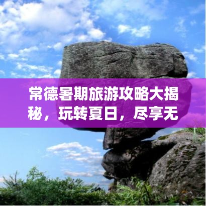 常德暑期旅游攻略大揭秘，玩转夏日，尽享无限乐趣！