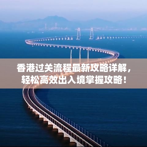 香港过关流程最新攻略详解，轻松高效出入境掌握攻略！