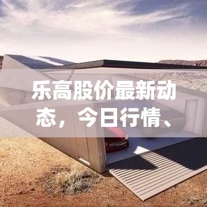 乐高股价最新动态，今日行情、投资热点与市场分析