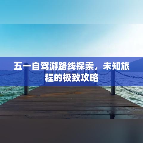 五一自驾游路线探索，未知旅程的极致攻略