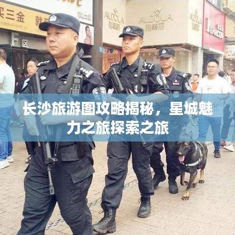 长沙旅游图攻略揭秘，星城魅力之旅探索之旅