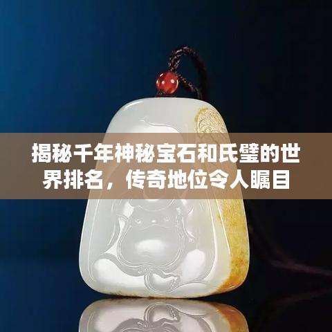 揭秘千年神秘宝石和氏璧的世界排名，传奇地位令人瞩目
