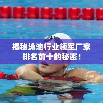 揭秘泳池行业领军厂家排名前十的秘密！